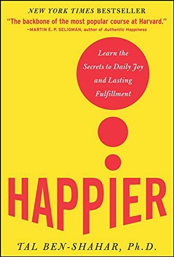 Happier : Learn the Secrets to Daily Joy and Lasting Fulfillment