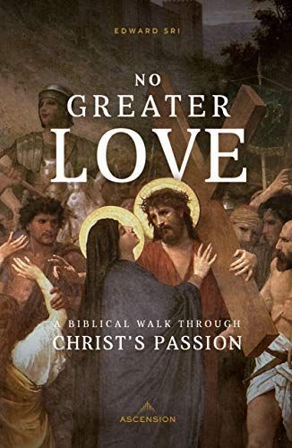 No Greater Love: A Biblical Walk Through Christ's Passion