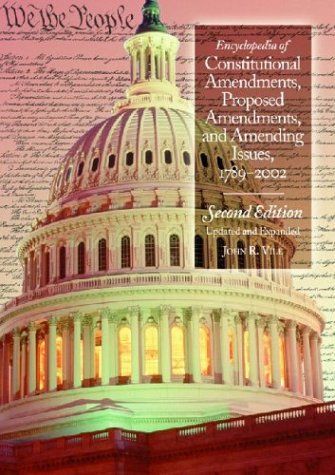 Encyclopedia of Constitutional Amendments, Proposed Amendments, and Amending Issues, 1789-2002