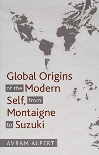Global Origins of the Modern Self, from Montaigne to Suzuki