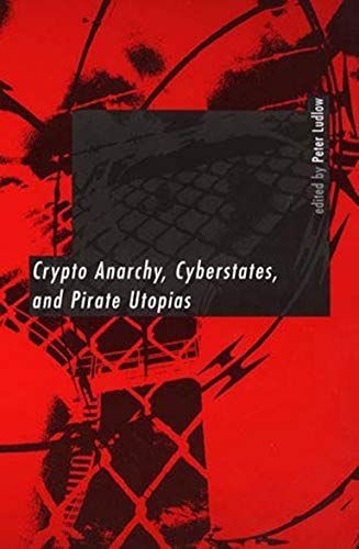 Crypto Anarchy, Cyberstates, and Pirate Utopias