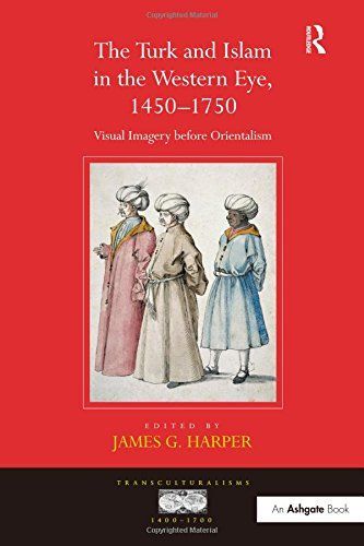 The Turk and Islam in the Western Eye, 1450-1750