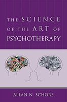 The Science of the Art of Psychotherapy (Norton Series on Interpersonal Neurobiology)