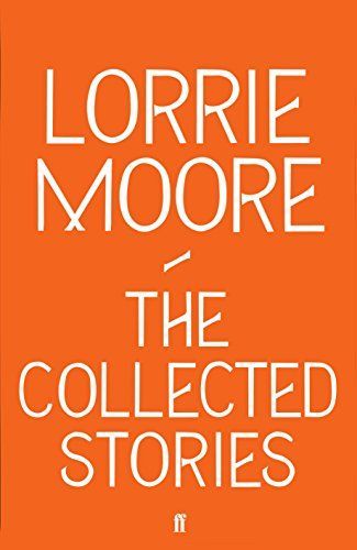 The Collected Stories of Lorrie Moore