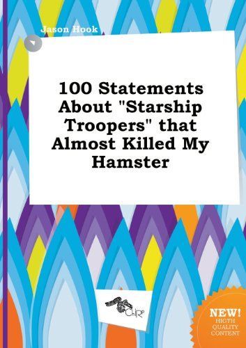 100 Statements about Starship Troopers That Almost Killed My Hamster