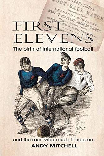 First Elevens: the Birth of International Football