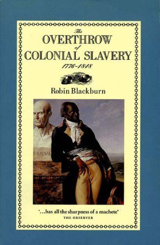 The Overthrow of Colonial Slavery, 1776-1848