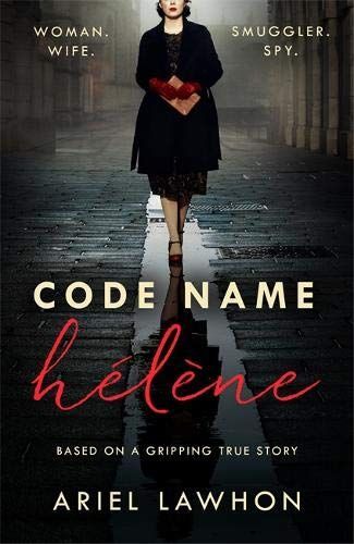 Code Name Helene : Inspired by the Gripping True Story of World War 2 Spy Nancy Wake