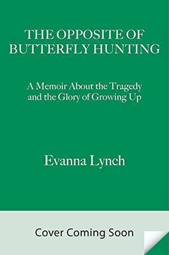 The Opposite of Butterfly Hunting: The Tragedy and the Glory of Growing Up; A Memoir