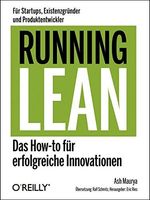 Running Lean : [das How-to für erfolgreiche Innovationen ; für Startups, Existenzgründer und Produktentwickler]