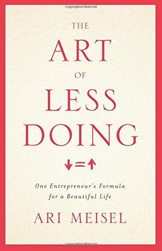 The Art of Less Doing: One Entrepreneur's Formula for a Beautiful Life