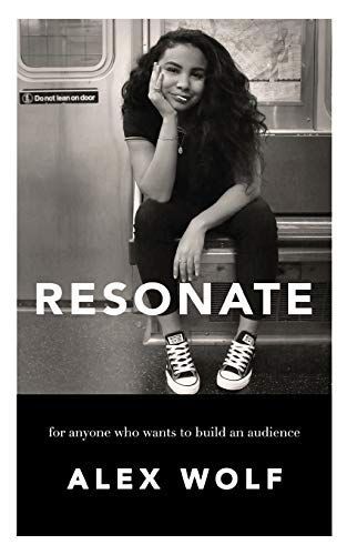 Resonate: For Anyone Who Wants to Build an Audience