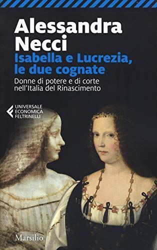 Isabella e Lucrezia, le due cognate. Donne di potere e di corte nell'Italia del Rinascimento