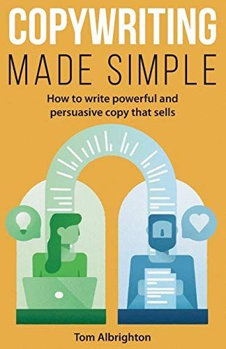 Copywriting Made Simple: How to Write Powerful and Persuasive Copy that Sells
