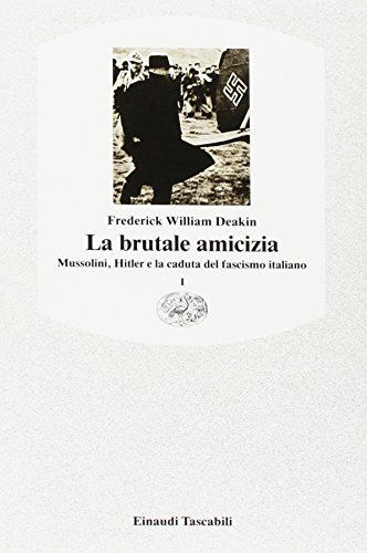 La brutale amicizia. Mussolini, Hitler e la caduta del fascismo italiano