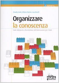 Organizzare la conoscenza. Dalle biblioteche all'architettura dell'informazione per il Web
