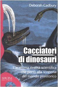 Cacciatori di dinosauri. L'acerrima rivalità scientifica che portò alla scoperta del mondo preistorico