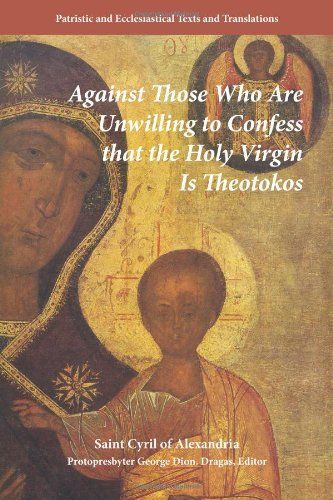 Against Those Who Are Unwilling to Confess that the Holy Virgin Is Theotokos