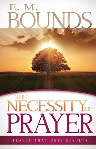 The Necessity of Prayer: Prayer That Gets Results