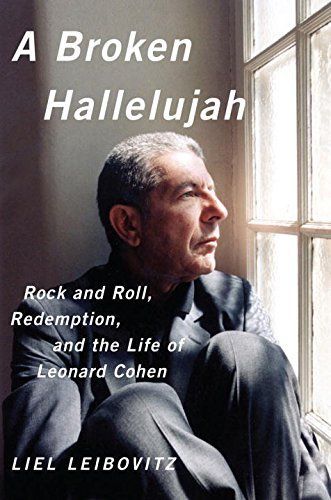 A Broken Hallelujah: Rock and Roll, Redemption, and the Life of Leonard Cohen