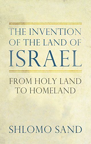 The Invention of the Land of Israel: From Holy Land to Homeland