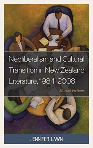 Neoliberalism and Cultural Transition in New Zealand Literature, 1984-2008