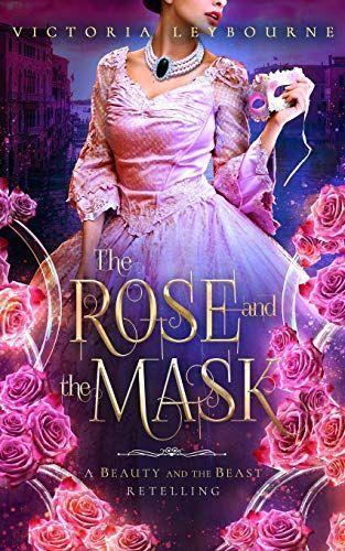 The Rose and the Mask: a Beauty and the Beast Retelling