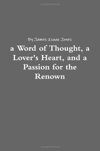a Word of Thought, a Lover's Heart, and a Passion for the Renown