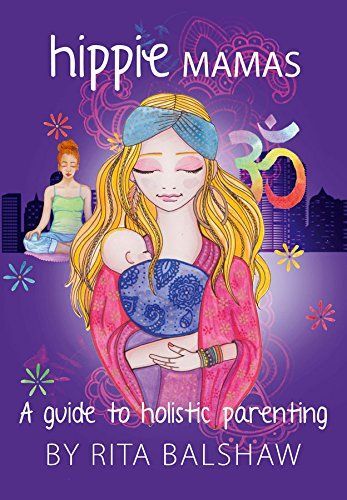 Hippie Mamas ¿ a Guide to Holistic Parenting