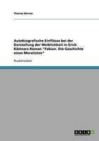 Autobiografische Einflüsse bei der Darstellung der Weiblichkeit in Erich Kästners Roman "Fabian. Die Geschichte eines Moralisten"