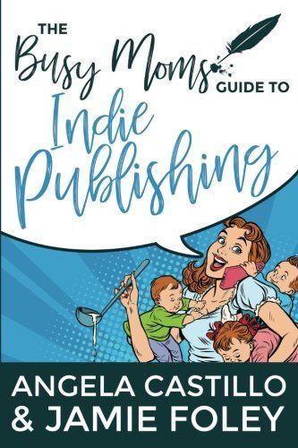 The Busy Mom's Guide to Indie Publishing