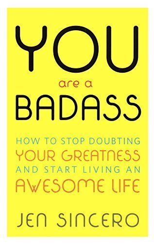 You Are a Badass: How to Stop Doubting Your Greatness & Start Living an Awesome Life