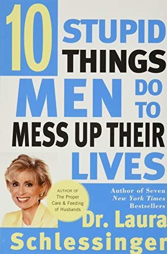 Ten Stupid Things Men Do to Mess Up Their Lives