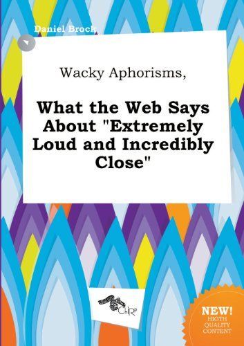 Wacky Aphorisms, What the Web Says about Extremely Loud and Incredibly Close