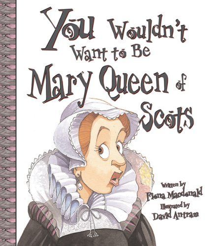 You Would Not Want to be Mary, Queen of Scots!