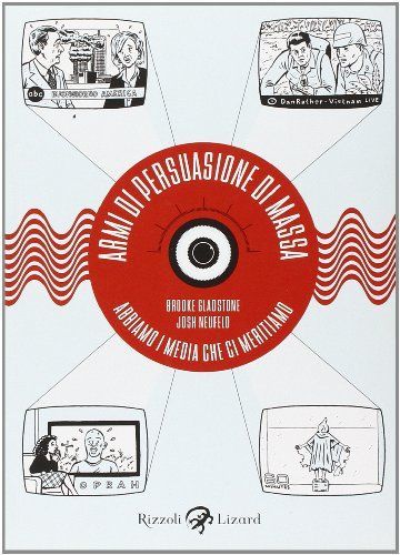 Armi di persuasione di massa. Abbiamo i media che ci meritiamo