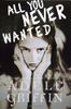 All You Never Wanted