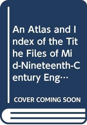 An Atlas and Index of the Tithe Files of Mid-Nineteenth-Century England and Wales