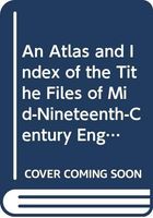 An Atlas and Index of the Tithe Files of Mid-Nineteenth-Century England and Wales