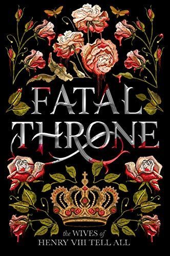 Fatal Throne: the Wives of Henry VIII Tell All