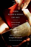 When Blood and Bones Cry Out:Journeys through the Soundscape of Healing and Reconciliation