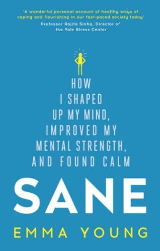 Sane How I Shaped Up My Mind Improved My Mental Strength and Found Calm