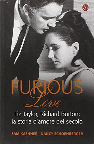 Furious love. Elizabeth Taylor, Richard Burton: il matrimonio del secolo