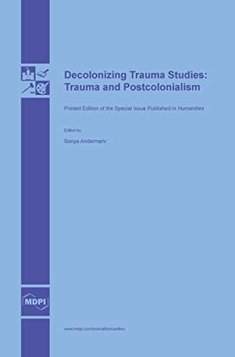 Decolonizing Trauma Studies: Trauma and Postcolonialism