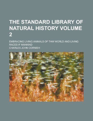 The Standard Library of Natural History; Embracing Living Animals of Thw World and Living Races If Mankind Volume 2