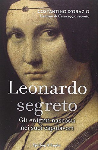 Leonardo segreto. Gli enigmi nascosti nei suoi capolavori