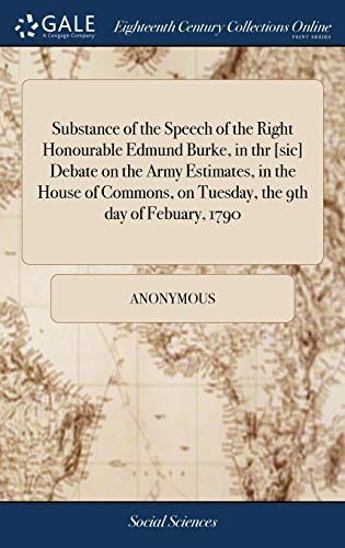 Substance of the Speech of the Right Honourable Edmund Burke, in Thr [sic] Debate on the Army Estimates, in the House of Commons, on Tuesday, the 9th Day of Febuary, 1790