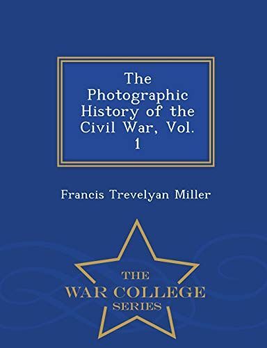 The Photographic History of the Civil War, Vol. 1 - War College Series