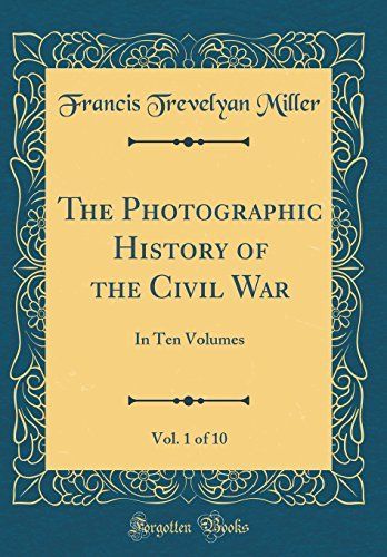 The Photographic History of the Civil War, Vol. 1 of 10
