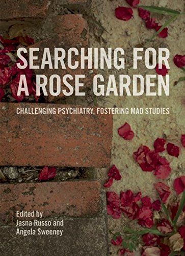 Searching for a Rose Garden: Challenging Psychiatry, Fostering Mad Studies